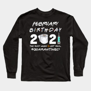 February Birthday 2021 The Year When Shit Got Real Quarantined Shirt Long Sleeve T-Shirt